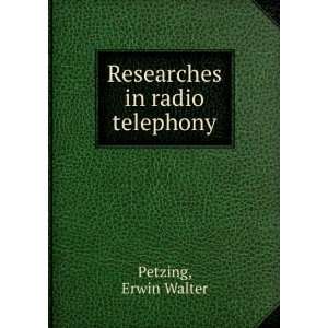  Researches in radio telephony Erwin Walter Petzing Books