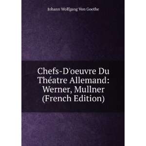    Werner, Mullner (French Edition) Johann Wolfgang Von Goethe Books