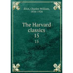  The Harvard classics. 15 Charles William, 1834 1926 Eliot Books