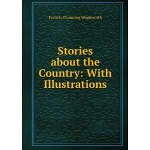   the Country With Illustrations. Francis Channing Woodworth Books