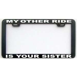  MY OTHER RIDE YOUR SISTER LICENSE PLATE FRAME: Automotive