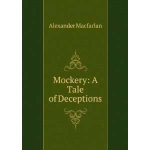  Mockery A Tale of Deceptions Alexander Macfarlan Books