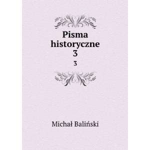 Pisma historyczne. 3 MichaÅ BaliÅski Books