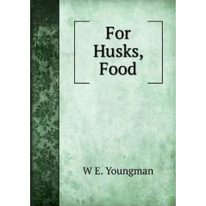  For Husks, Food W E. Youngman Books