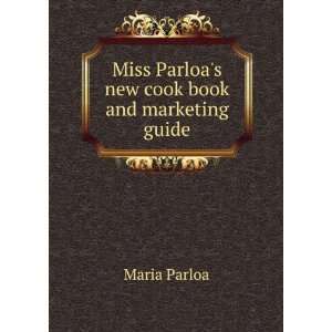 Miss Parloas new cook book and marketing guide: Maria Parloa:  