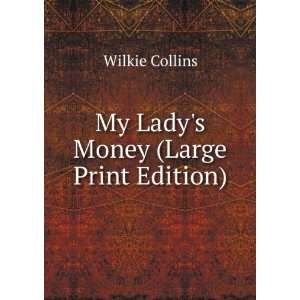    My Ladys Money (Large Print Edition) Wilkie Collins Books