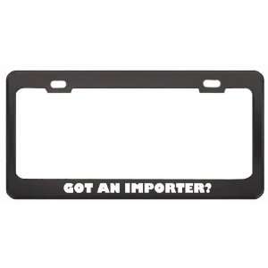  Got An Importer? Last Name Black Metal License Plate Frame 