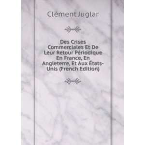   , Et Aux Ã?tats Unis (French Edition) ClÃ©ment Juglar Books