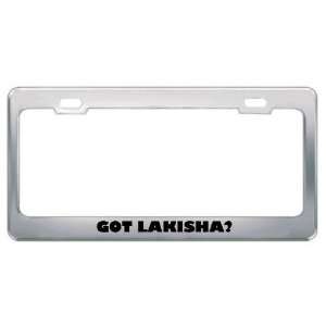  Got Lakisha? Girl Name Metal License Plate Frame Holder 