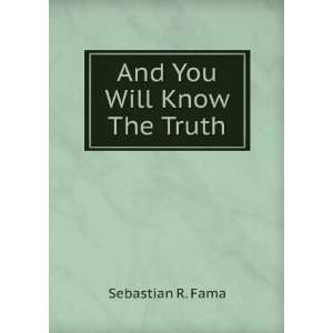  And You Will Know The Truth Sebastian R. Fama Books