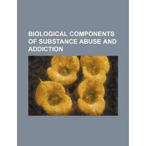  Biological components of substance abuse and addiction 
