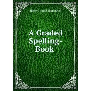  A Graded Spelling Book Being a Complete Course in Spelling 