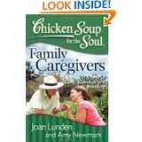 Chicken Soup for the Soul Family Caregivers 101 Stories of Love 