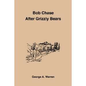  Bob Chase After Grizzly Bears (9781885529404) George A 
