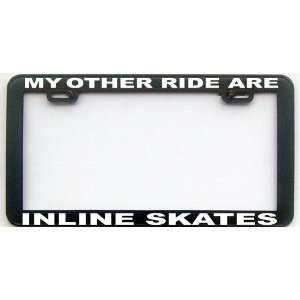  MY OTHER RIDE IS A INLINE SKATES LICENSE PLATE FRAME 