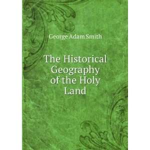    The Historical Geography of the Holy Land George Adam Smith Books
