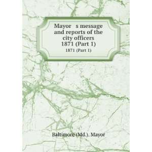   of the city officers. 1871 (Part 1) Baltimore (Md.). Mayor Books