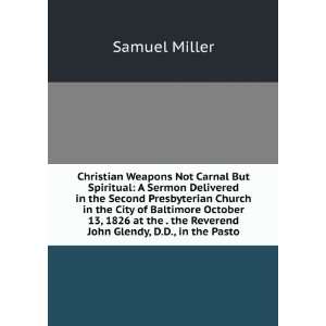 Christian Weapons Not Carnal But Spiritual A Sermon Delivered in the 
