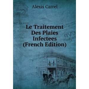   Traitement Des Plaies Infectees (French Edition) Alexis Carrel Books