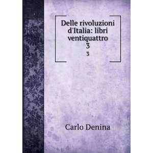   Delle rivoluzioni dItalia libri ventiquattro. 3 Carlo Denina Books