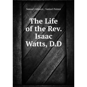   of the Rev. Isaac Watts, D.D. Samuel Palmer Samuel Johnson  Books