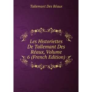   Tallemant Des RÃ©aux, Volume 6 (French Edition) Tallemant Des RÃ