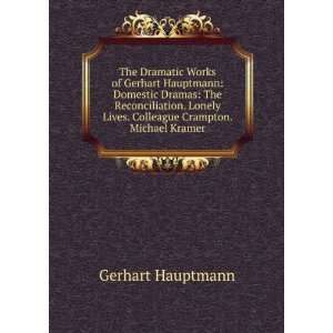 The Dramatic Works of Gerhart Hauptmann Domestic Dramas 