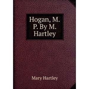  Hogan, M.P. By M. Hartley.: Mary Hartley: Books