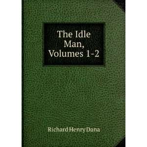  The Idle Man, Volumes 1 2 Richard Henry Dana Books