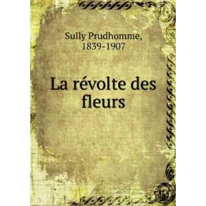  La rÃ©volte des fleurs: 1839 1907 Sully Prudhomme: Books